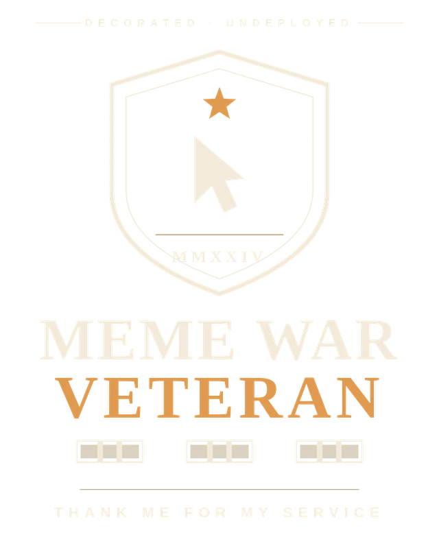 Print reading MEME WAR VETERAN over a shield badge holding a cursor arrow and a star, captioned decorated, undeployed, and thank me for my service.